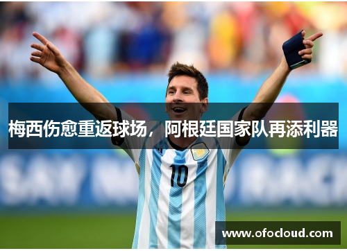 梅西伤愈重返球场，阿根廷国家队再添利器